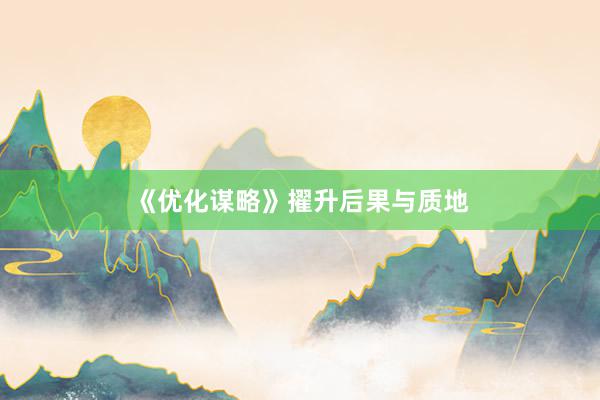 《优化谋略》擢升后果与质地