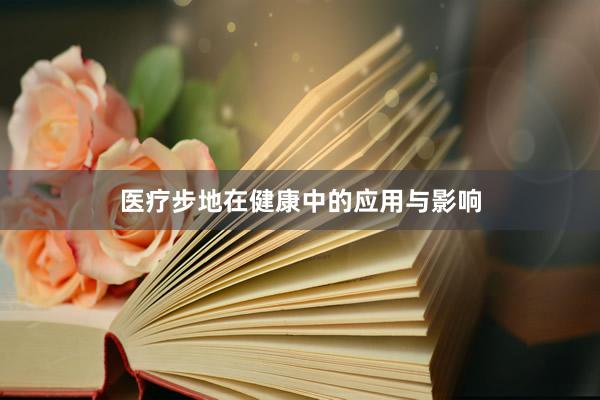 医疗步地在健康中的应用与影响